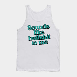 Sounds like bullshit to me Tank Top